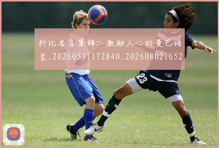 科比名言集锦:激励人心的曼巴语录_20260531172840_20260802165202