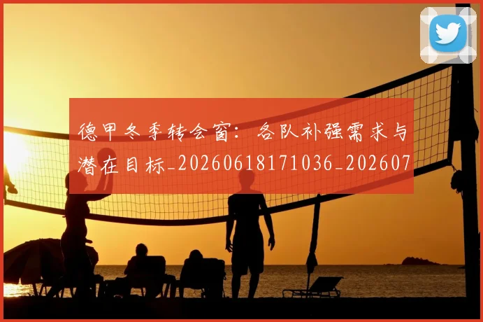 德甲冬季转会窗:各队补强需求与潜在目标_20260618171036_20260704172909